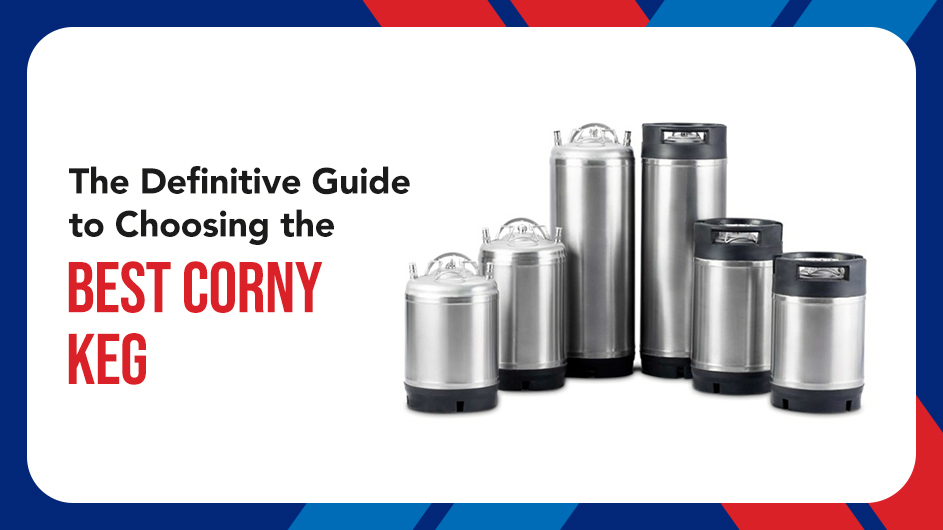 The Definitive Guide to Choosing the Best Corny Keg